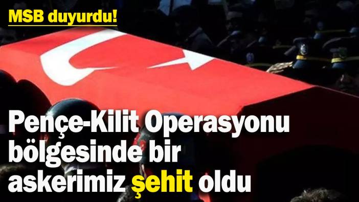 MSB duyurdu: Pençe-Kilit Operasyonu bölgesinde bir askerimiz şehit oldu
