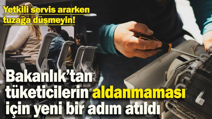 Sahte yetkili servislere karşı dikkat! Bakanlık tüketicilerin aldanmaması için yeni bir adım attı
