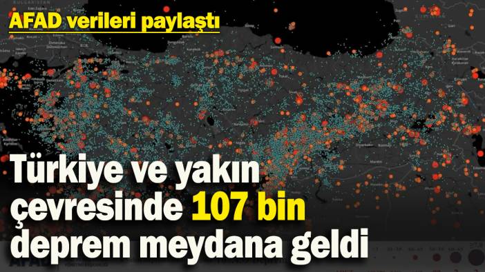 AFAD açıkladı! Türkiye ve yakın çevresinde 107 bin deprem meydana geldi