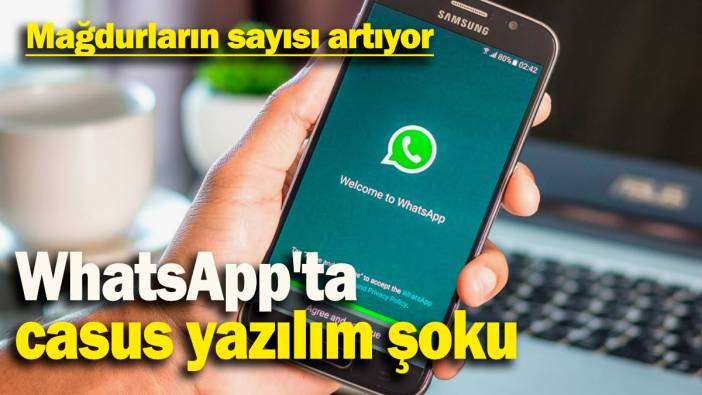 WhatsApp'ta casus yazılım şoku: Mağdurların sayısı artıyor