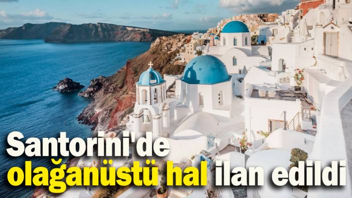 Santorini'de olağanüstü hal ilan edildi