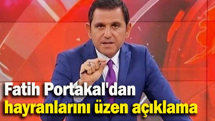 Fatih Portakal'dan hayranlarını üzen açıklama