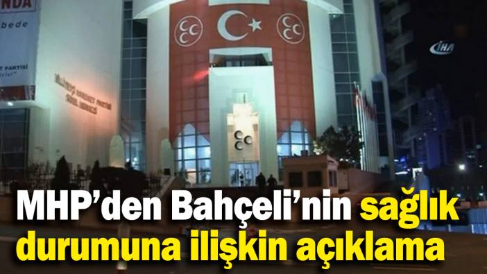 MHP’den Bahçeli’nin sağlık durumuna ilişkin açıklama