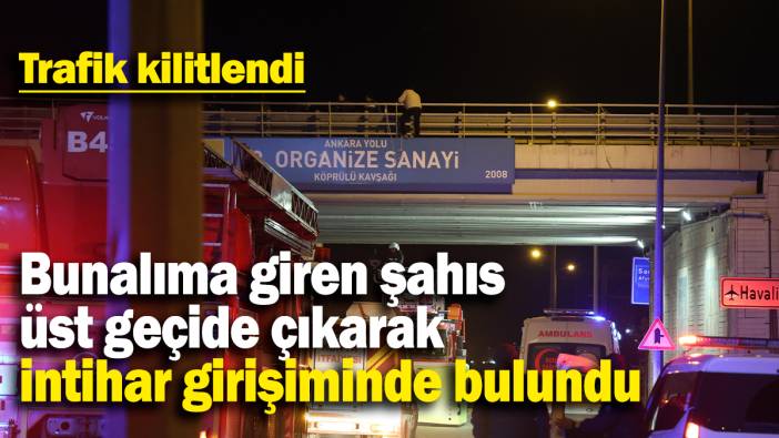 Bunalıma giren şahıs üst geçide çıkarak intihar girişiminde bulundu