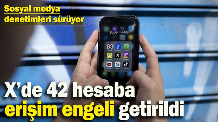 Sosyal medya denetimleri sürüyor! X’de 42 hesaba erişim engeli getirildi