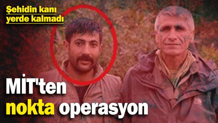 MİT'ten nokta operasyon! Şehidin kanı yerde kalmadı