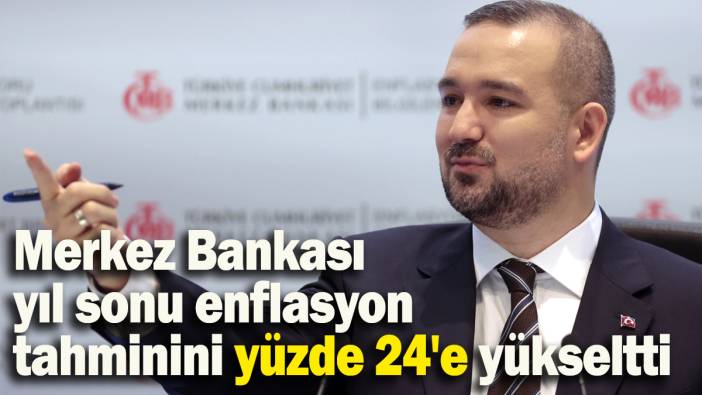 Merkez Bankası yıl sonu enflasyon tahminini yüzde 24'e yükseltti