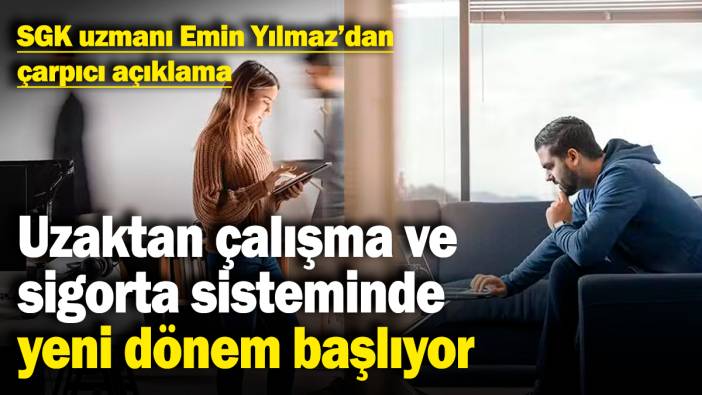 2025'te uzaktan çalışma ve sigorta sisteminde yeni dönem başlıyor! SGK uzmanı Emin Yılmaz'dan çarpıcı açıklama