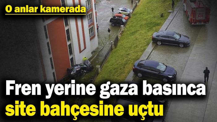 Fren yerine gaza basınca site bahçesine uçtu! O anlar kamerada