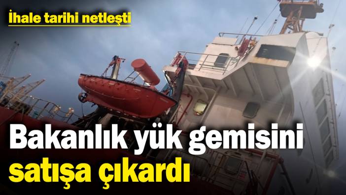 Bakanlık yük gemisini satışa çıkardı! İhale tarihi netleşti