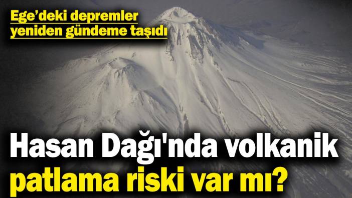 Hasan Dağı'nda volkanik patlama riski var mı? Ege’deki depremler yeniden gündeme taşıdı