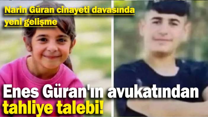 Narin Güran cinayeti davasında yeni gelişme: Enes Güran'ın avukatından tahliye talebi!