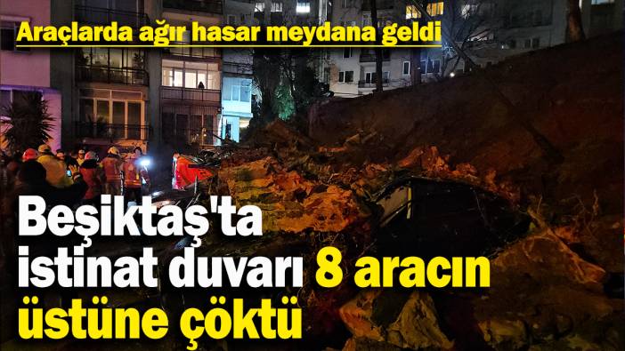 Beşiktaş'ta istinat duvarı 8 aracın üstüne çöktü