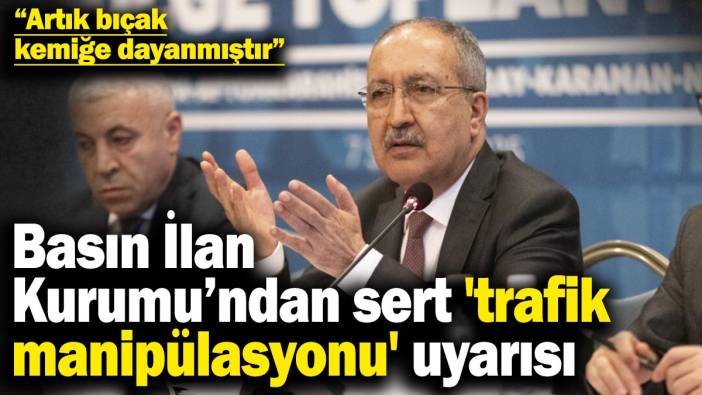 Basın İlan Kurumu’ndan sert 'trafik manipülasyonu' uyarısı: Artık bıçak kemiğe dayanmıştır