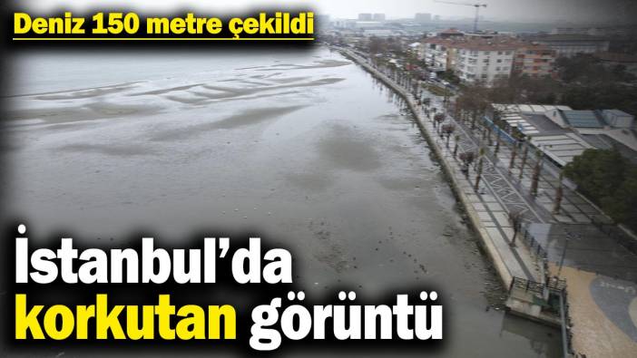 İstanbul’da korkutan görüntü: Deniz 150 metre çekildi