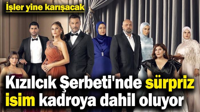 Kızılcık Şerbeti'nde sürpriz isim kadroya dahil oluyor! İşler yine karışacak