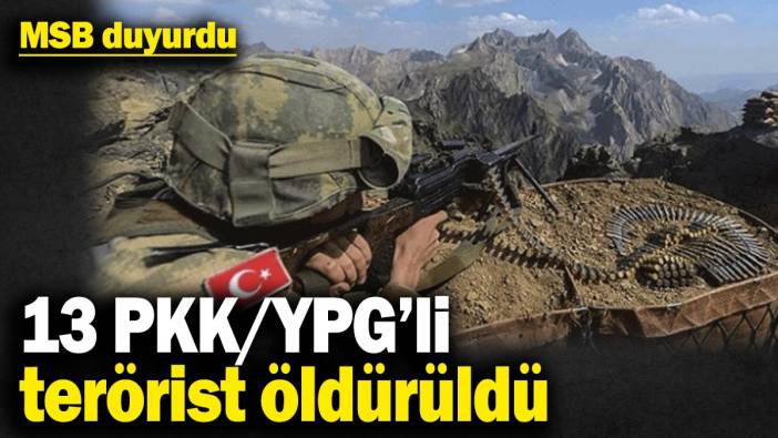 MSB duyurdu: Suriye'nin kuzeyinde 13 PKK/YPG’li terörist öldürüldü