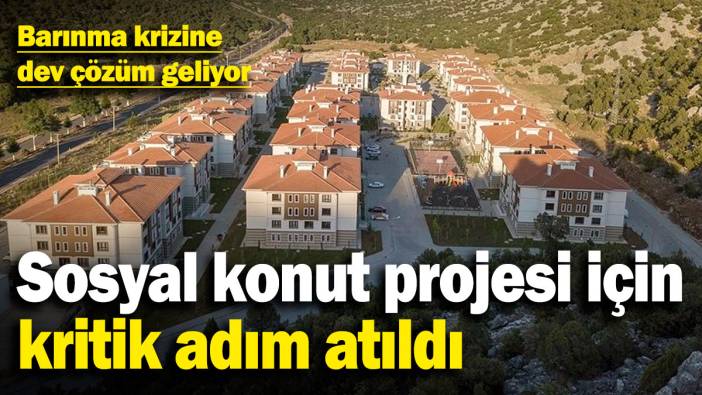 Sosyal konut projesi için kritik adım atıldı! Barınma krizine dev çözüm geliyor