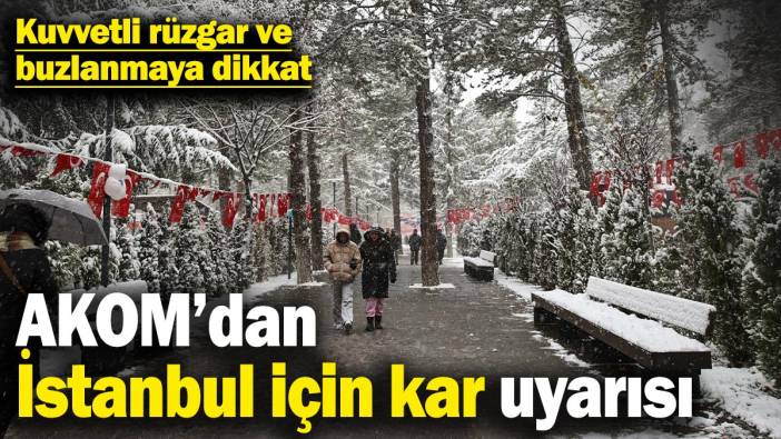 AKOM’dan İstanbul için kar uyarısı! Kuvvetli rüzgar ve buzlanmaya dikkat