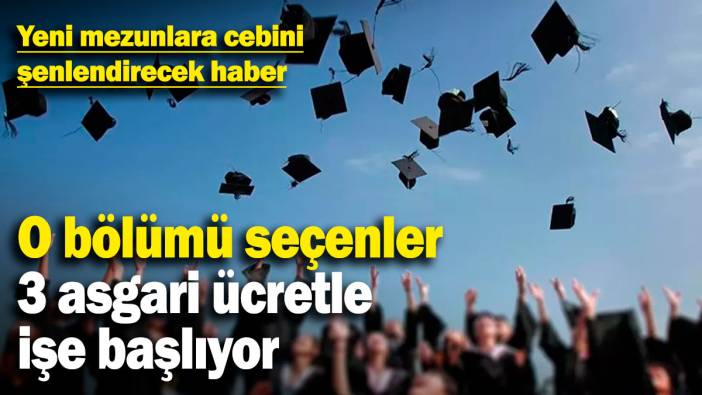 Yeni mezunlara cebini şenlendirecek haber: O bölümü seçenler 3 asgari ücretle işe başlıyor