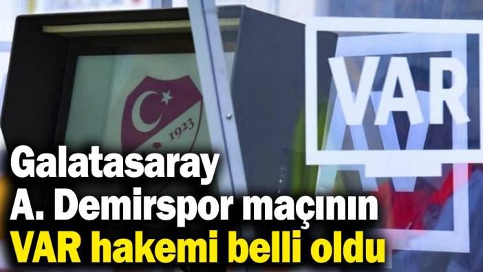 Galatasaray - Adana Demirspor maçının VAR hakemi belli oldu