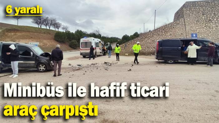 Minibüs ile hafif ticari araç çarpıştı: 6 yaralı
