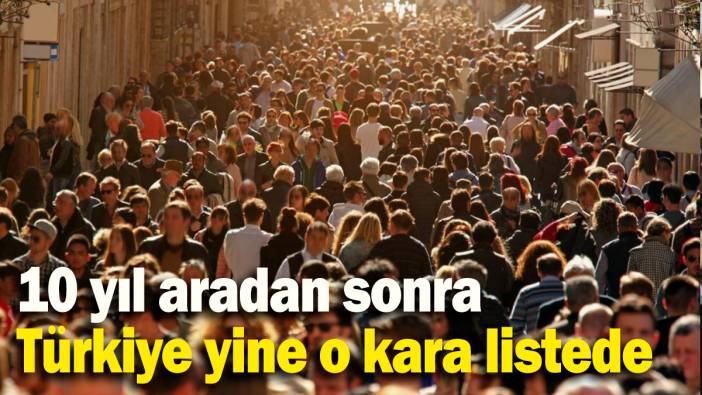 10 yıl aradan sonra Türkiye yine o kara listede