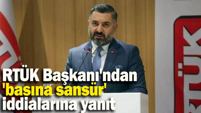 RTÜK Başkanı'ndan 'basına sansür' iddialarına ilginç yanıt