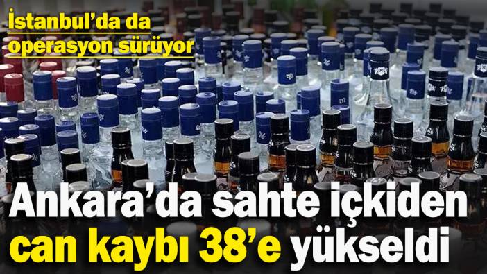 Ankara’da sahte içkiden can kaybı 38’ yükseldi