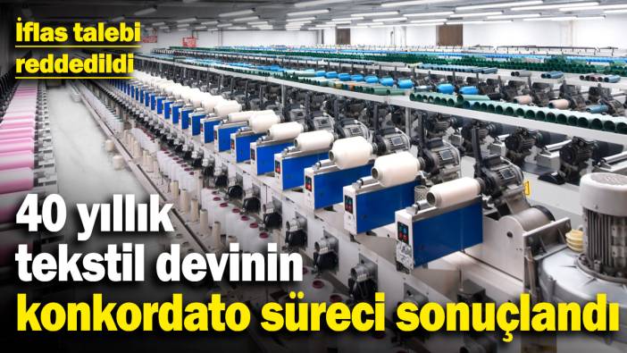40 yıllık tekstil devinin konkordato süreci sonuçlandı! İflas talebi reddedildi