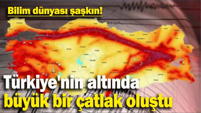 Bilim dünyası şaşkın: Türkiye'nin altında büyük bir çatlak oluştu