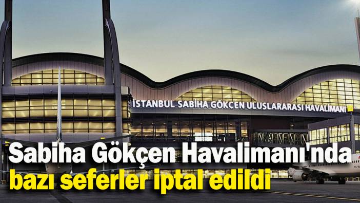 Sabiha Gökçen Havalimanı'nda bazı seferler iptal edildi