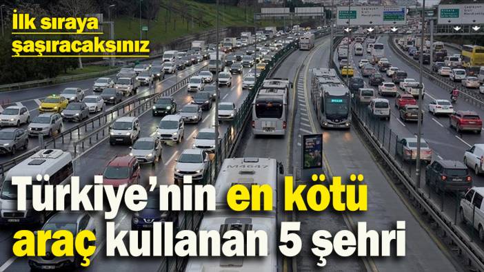 Türkiye’nin en kötü araç kullanan 5 şehri belli oldu: İlk sıraya şaşıracaksınız