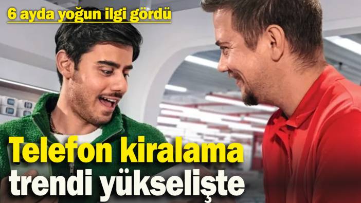 Telefon kiralama trendi yükselişte! 3 binden fazla sıfır telefon tüketicilerle buluştu