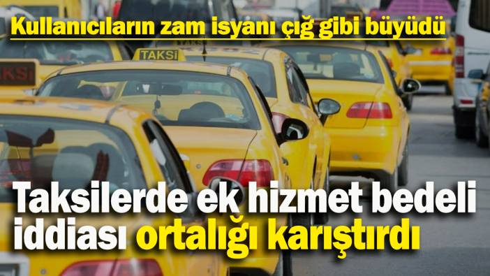 Taksilerde ek hizmet bedeli iddiası ortalığı karıştırdı