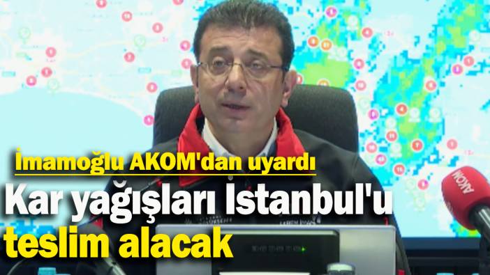 Kar yağışları İstanbul'u teslim alacak: İmamoğlu AKOM'dan uyardı