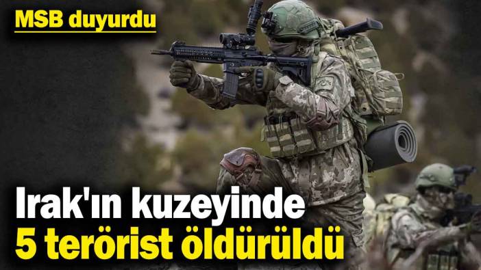 MSB duyurdu! Irak'ın kuzeyinde 5 terörist öldürüldü