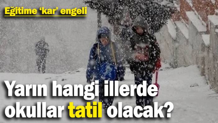 Eğitime kar engeli! Yarın hangi illerde okullar tatil olacak?