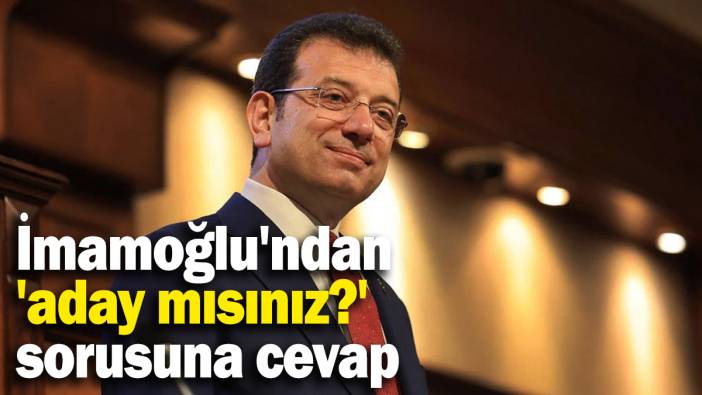 Ekrem İmamoğlu'ndan 'aday mısınız?' sorusuna cevap