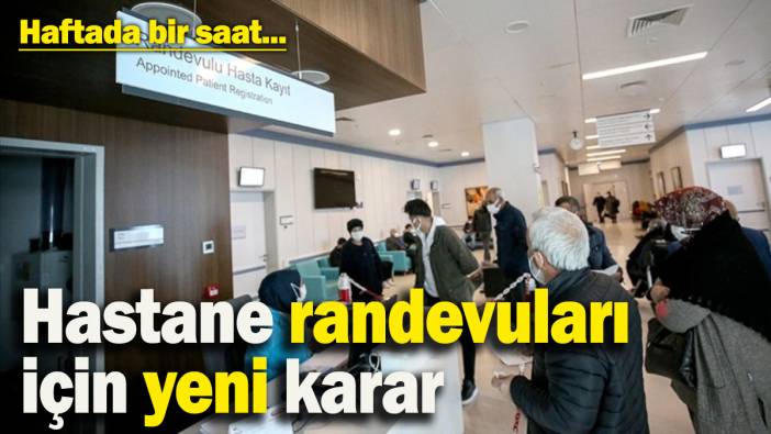 Hastane randevularında yeni karar! Haftada 1 saat olacak…