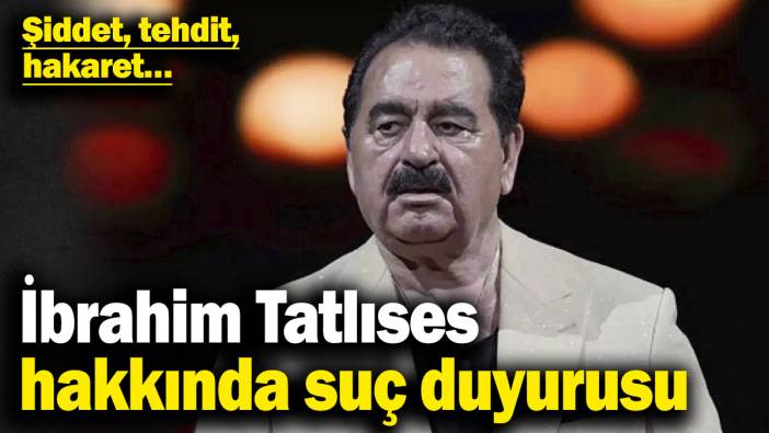 İbrahim Tatlıses hakkında suç duyurusu! Şiddet, tehdit, hakaret…