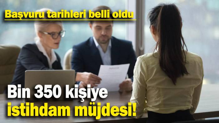 Bin 350 kişiye  istihdam müjdesi: Başvuru tarihleri belli oldu