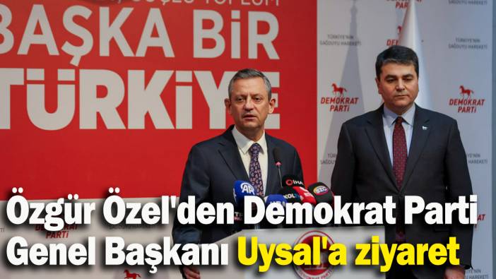 Özel'den Demokrat Parti Genel Başkanı Uysal'a ziyaret