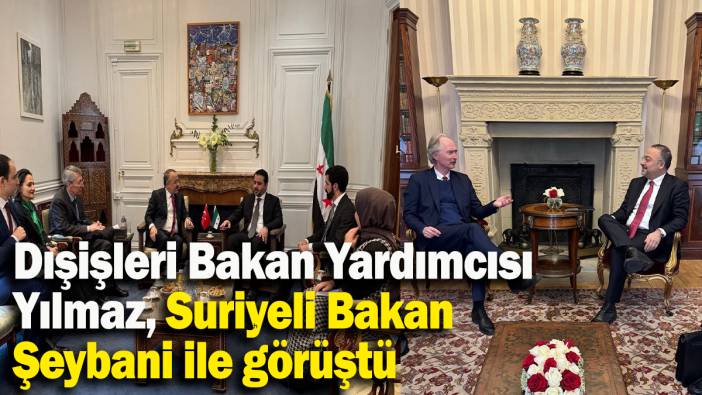Dışişleri Bakan Yardımcısı Yılmaz, Suriyeli Bakan Şeybani ile görüştü