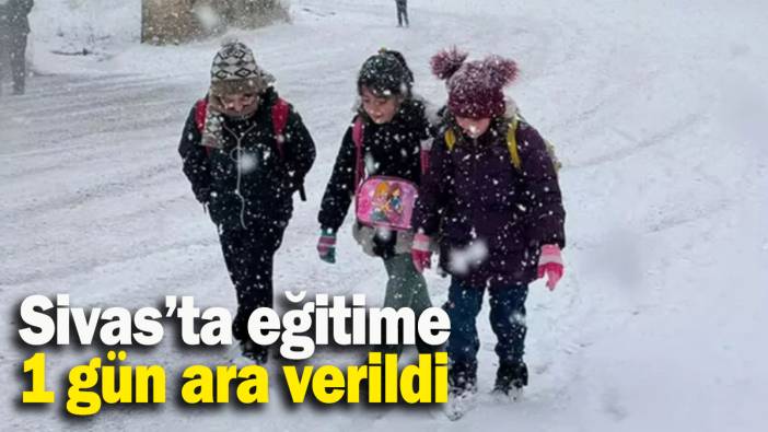 Sivas’ta eğitime 1 gün ara verildi