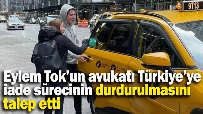 Eylem Tok’un avukatı Türkiye’ye iade sürecinin durdurulmasını talep etti