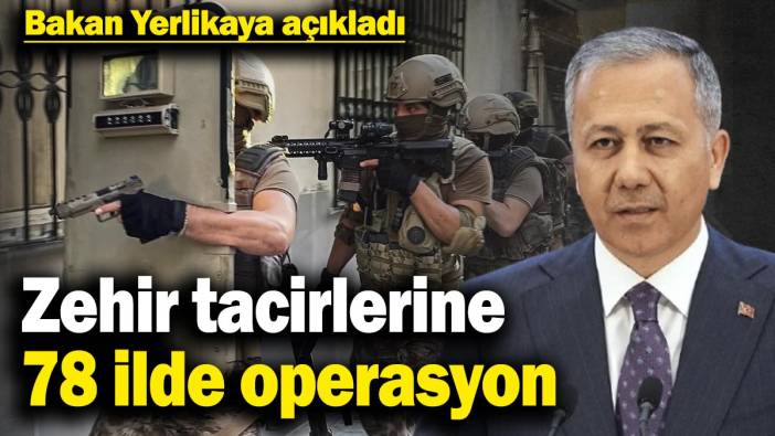 Zehir tacirlerine 78 ilde operasyon! Bakan Yerlikaya açıkladı: 2 bin 656 şüpheli yakalandı