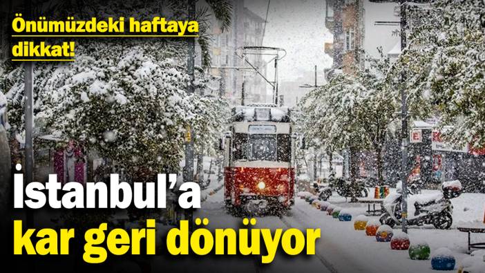 İstanbul'a kar geri dönüyor! Önümüzdeki haftaya dikkat