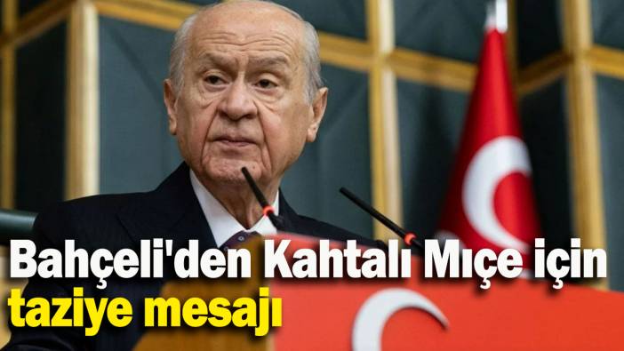 Bahçeli'den Kahtalı Mıçe için taziye mesajı