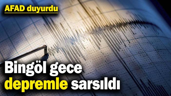 Bingöl gece depremle sarsıldı! AFAD duyurdu